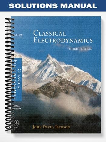 Solutions Manual for Classical Electrodynamics 3rd Edition by Jackson