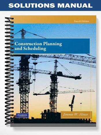 Solutions Manual for Construction Planning and Scheduling 4th Edition by Hinze